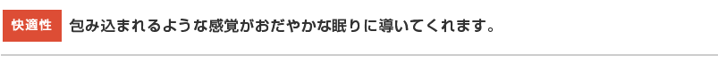 快適性・包み込まれるような感覚がおだやかな眠りに導いてくれます。